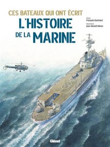 « Ces bateaux qui ont écrit l&rsquo;Histoire de la Marine »                de Fançois GUICHARD et Jean Benoit HERON